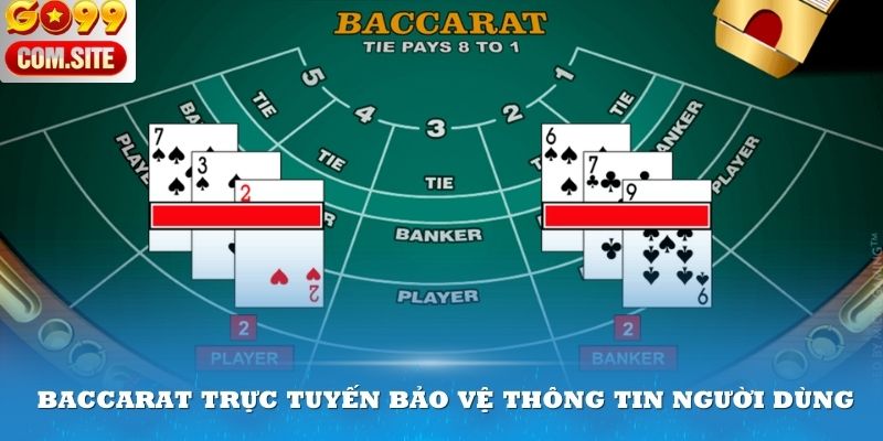 Hãy yên tâm vì Baccarat trực tuyến luôn bảo vệ thông tin người dùng