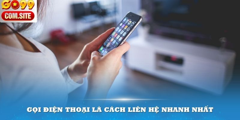 Gọi điện thoại luôn là cách thức liên hệ GO99 nhanh nhất