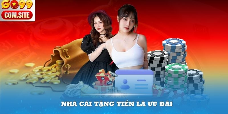 Nhà cái tặng tiền là ưu đãi phổ biến với cược thủ 