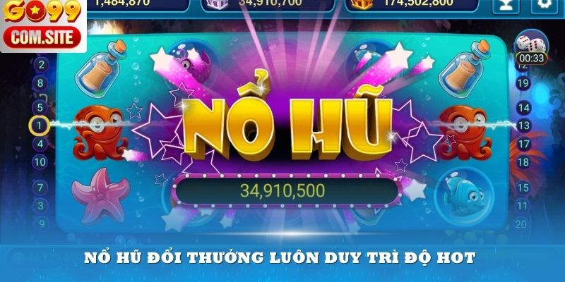 Nổ hũ đổi thưởng luôn duy trì độ hot với game thủ