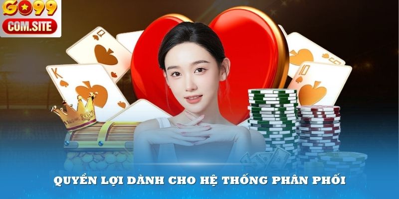 Những quyền lợi đặc biệt dành cho hệ thống phân phối tại Go99