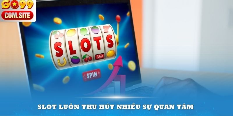 Slot luôn thu hút nhiều sự quan tâm tại TP trực tuyến