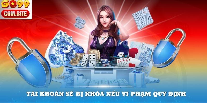 Tài khoản sẽ bị khóa nếu vi phạm quy định về cá cược tại Go99