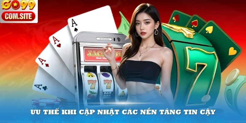 Ưu thế khi cập nhật các nền tảng tin cậy